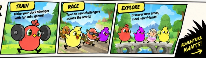 Train: make your duck stronger with fun mini games. Race: take on new challenges across the world. Explore: discover new areas and meet new friends.